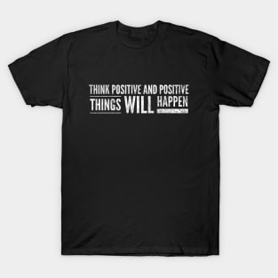 Think Positive And Positive Things Will Happen - Motivational Words T-Shirt